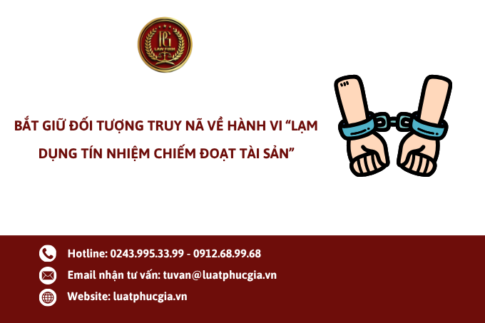 Bắt giữ đối tượng truy nã về hành vi “Lạm dụng tín nhiệm chiếm đoạt tài sản”