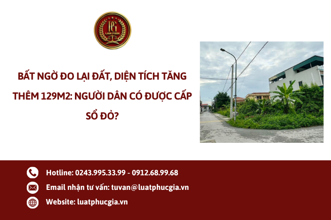 Bất ngờ đo lại đất, diện tích tăng thêm 129m2: Người dân có được cấp sổ đỏ?