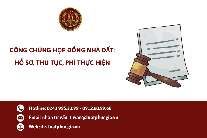 Công chứng hợp đồng nhà đất: Hồ sơ, thủ tục, phí thực hiện