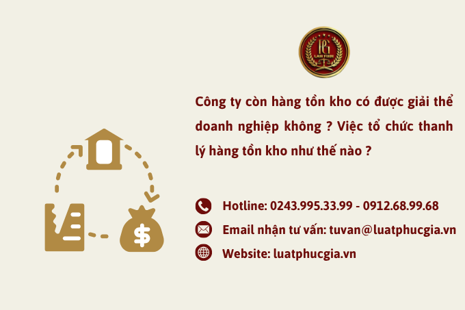 Công ty còn hàng tồn kho có được giải thể doanh nghiệp không ? Việc tổ chức thanh lý hàng tồn kho như thế nào ?
