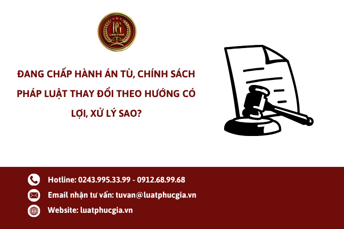 Đang chấp hành án tù, chính sách pháp luật thay đổi theo hướng có lợi, xử lý sao?