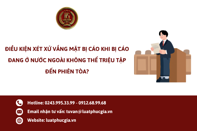 Điều kiện xét xử vắng mặt bị cáo khi bị cáo đang ở nước ngoài không thể triệu tập đến phiên tòa?