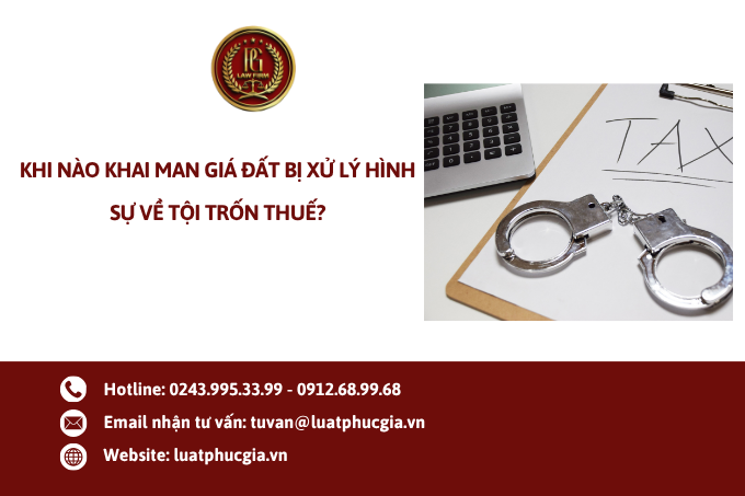 Khi nào khai man giá đất bị xử lý hình sự về Tội trốn thuế?