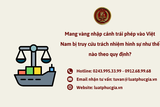 Mang vàng nhập cảnh trái phép vào Việt Nam bị truy cứu trách nhiệm hình sự như thế nào theo quy định?