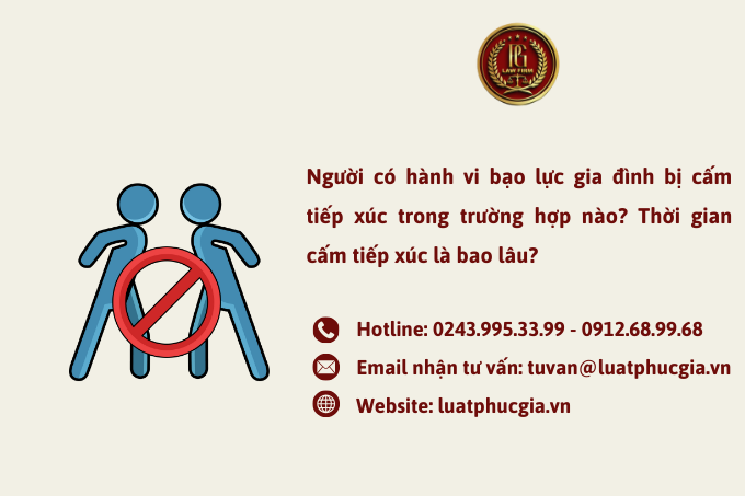 Người có hành vi bạo lực gia đình bị cấm tiếp xúc trong trường hợp nào? Thời gian cấm tiếp xúc là bao lâu?