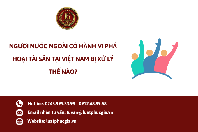 Người nước ngoài có hành vi phá hoại tài sản tại Việt Nam bị xử lý thế nào?