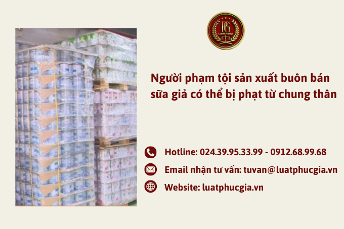 Người phạm tội sản xuất buôn bán sữa giả có thể bị phạt tù chung thân