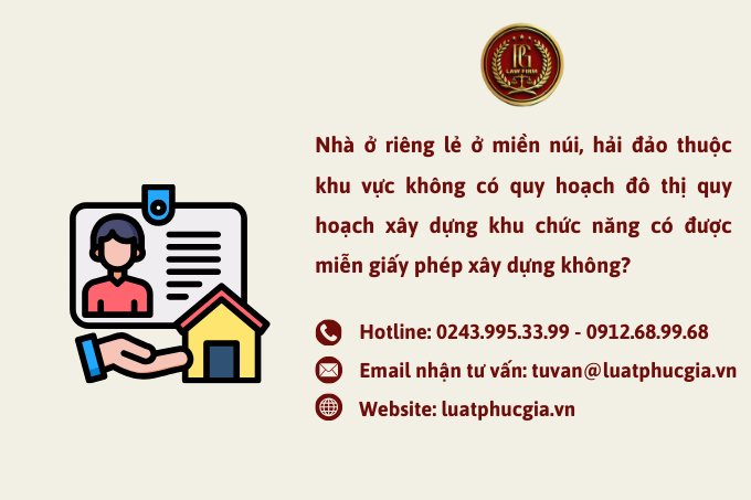 Nhà ở riêng lẻ ở miền núi, hải đảo thuộc khu vực không có quy hoạch đô thị quy hoạch xây dựng khu chức năng có được miễn giấy phép xây dựng không?