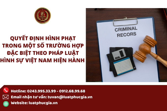 Quyết định hình phạt trong một số trường hợp đặc biệt theo pháp luật Hình sự Việt Nam hiện hành 