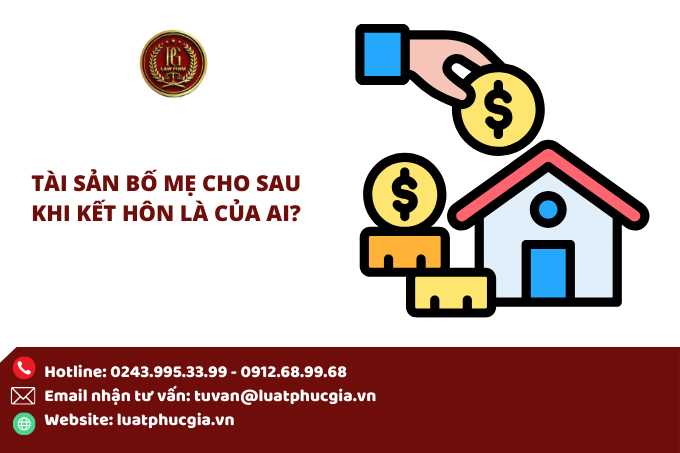 Tài sản bố mẹ cho sau khi kết hôn là của ai?