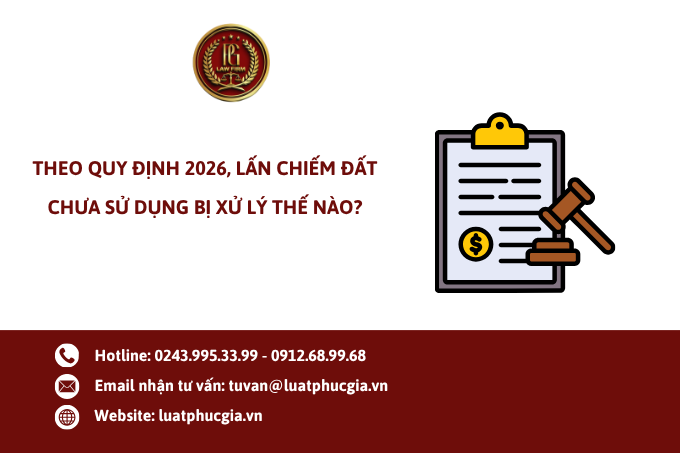 Theo quy định năm 2026, lấn chiếm đất chưa sử dụng bị xử lý thế nào?