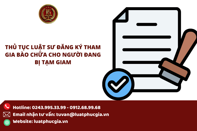 Thủ tục Luật sư đăng ký tham gia bào chữa cho người đang bị tạm giam, tạm giữ