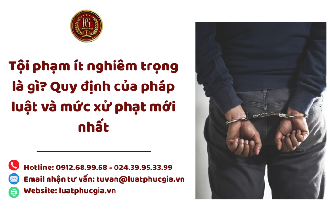 Tội phạm ít nghiêm trọng là gì? Quy định của pháp luật và mức xử phạt mới nhất
