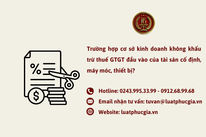 Trường hợp cơ sở kinh doanh không khấu trừ thuế GTGT đầu vào của tài sản cố định, máy móc, thiết bị? Số thuế giá trị gia tăng phải nộp theo phương pháp khấu trừ thuế được xác định như thế nào?