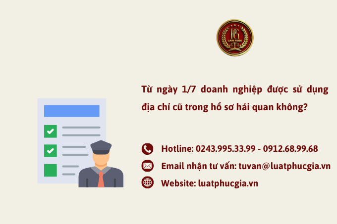 Từ ngày 1/7 doanh nghiệp được sử dụng địa chỉ cũ trong hồ sơ hải quan không? 